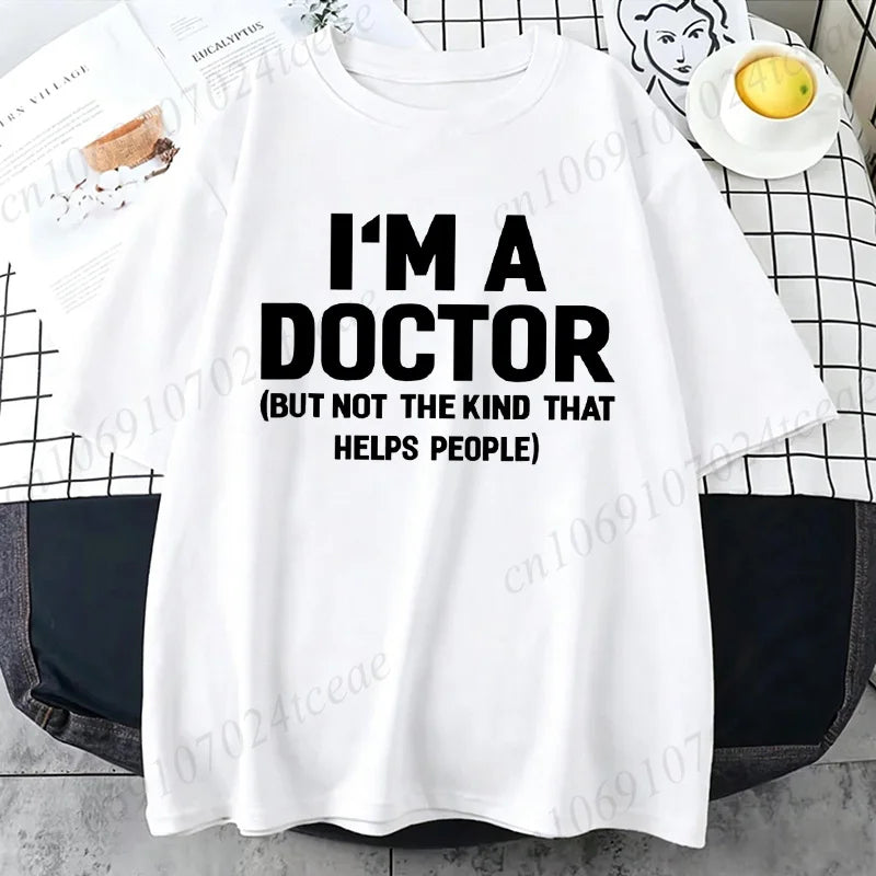 Summer T-Shirts I'm A Doctor Not The Kind That Helps People  Funny Shirt Vintage T Shirts Young Tees Hip Hop Streetwear Gifts